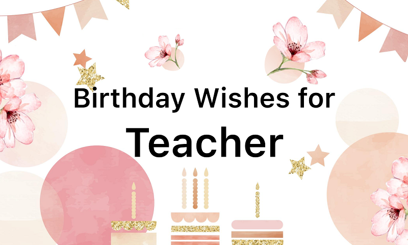 40+ Happy Birthday Message for Teacher