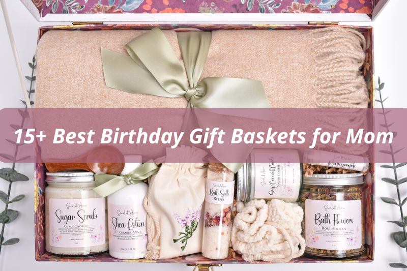 15+ Best Birthday Gift Baskets for Mom 2024